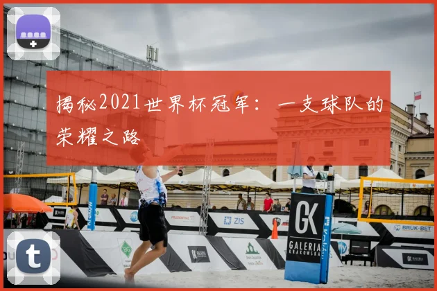 揭秘2021世界杯冠军:一支球队的荣耀之路